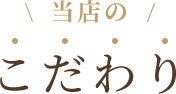 当店のこだわり